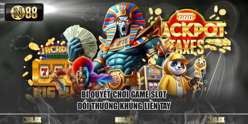 Bí quyết chơi game slot đổi thưởng khủng liền tay