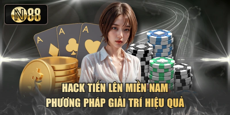 Hack Tiến Lên Miền Nam - Phương Pháp Giải Trí Hiệu Quả