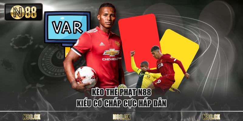 Kèo thẻ phạt N88 kiểu có chấp cực hấp dẫn