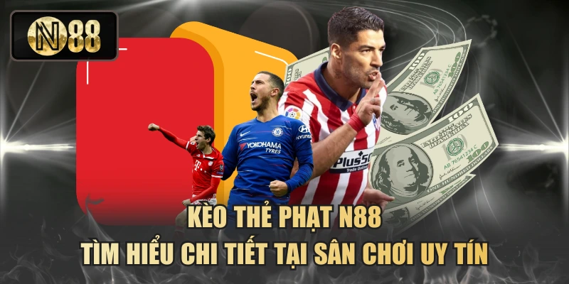 Kèo Thẻ Phạt N88 - Tìm Hiểu Chi Tiết Tại Sân Chơi Uy Tín