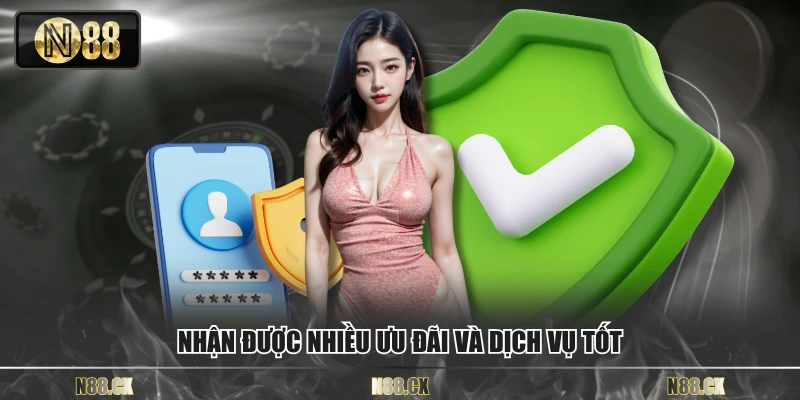 Nhận được nhiều ưu đãi và dịch vụ tốt