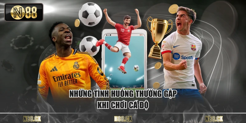 Những tình huống thường gặp khi chơi cá độ