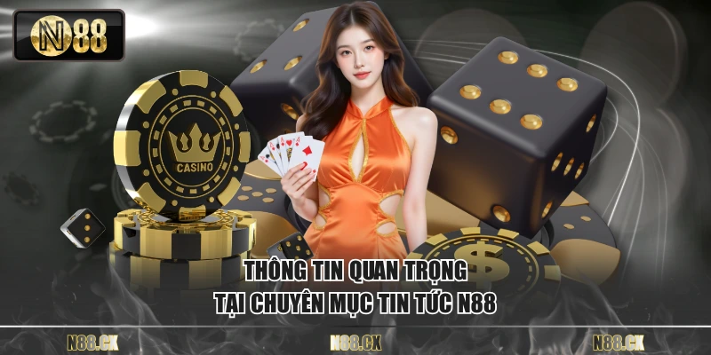 Thông tin quan trọng tại chuyên mục tin tức N88