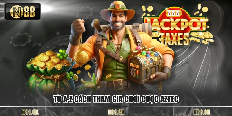 Từ A-Z cách tham gia chơi cược Aztec