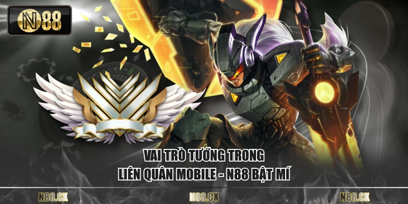 Vai trò tướng trong Liên Quân Mobile - N88 bật mí